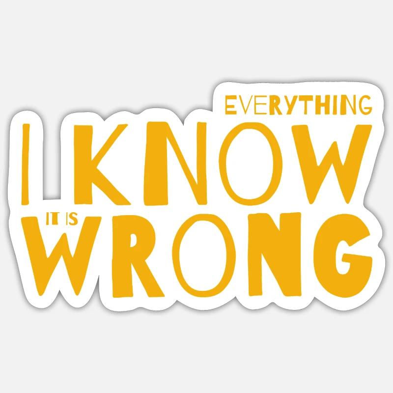 EVERYTHING I KNOW IS WRONG Sticker size S (10 x 10 cm)