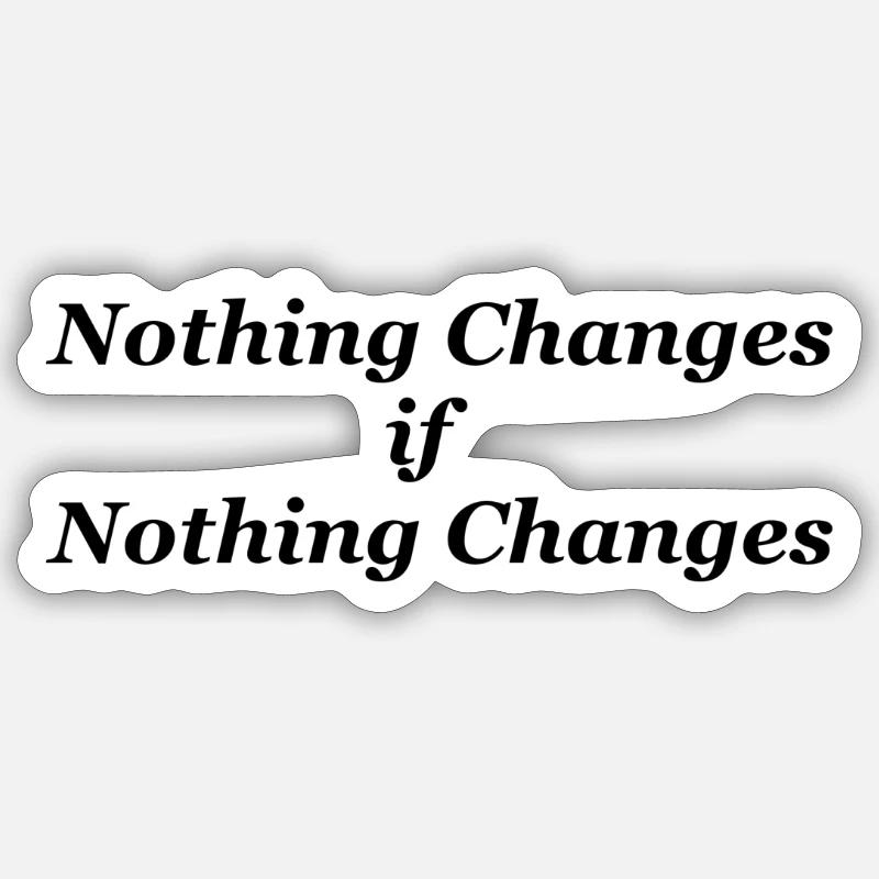 Nothing changes if nothing changes Sticker size S (10 x 10 cm)