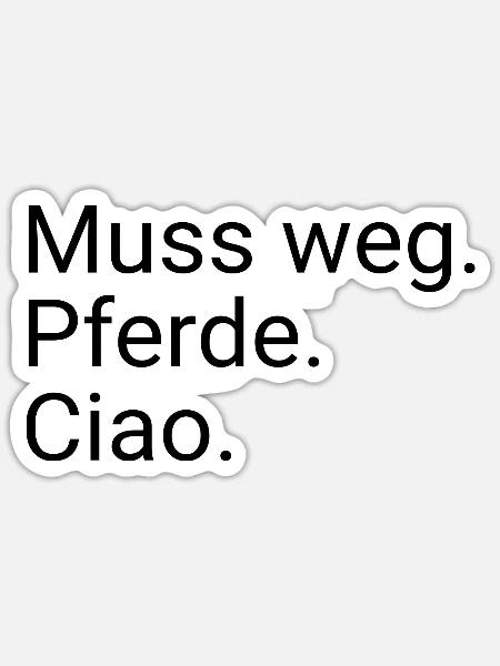 Muss Weg Pferde Ciao - Sticker Größe S (10 x 10 cm) - Mattweiß