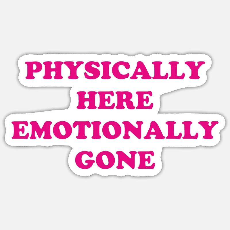 Physically Here - Emotionally Gone - Sticker size S (10 x 10 cm) - white matte