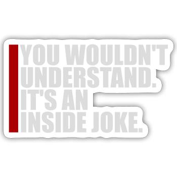 You Wouldn't Understand It's An Inside Joke Spruch - Sticker Größe S (10 x 10 cm) - Mattweiß - Vorne