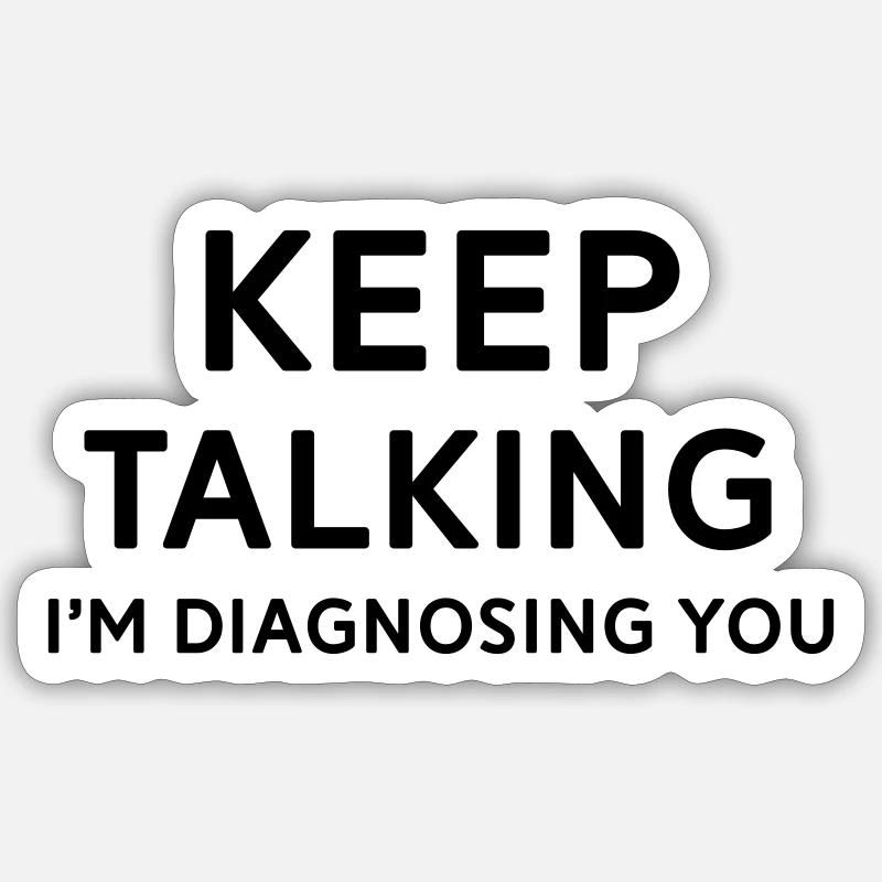 Keep talking I'm diagnosing you Sticker size S (10 x 10 cm)