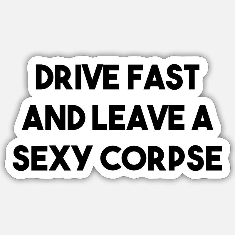 DRIVE FAST AND LEAVE A SEXY CORPSE Sticker size S (10 x 10 cm)