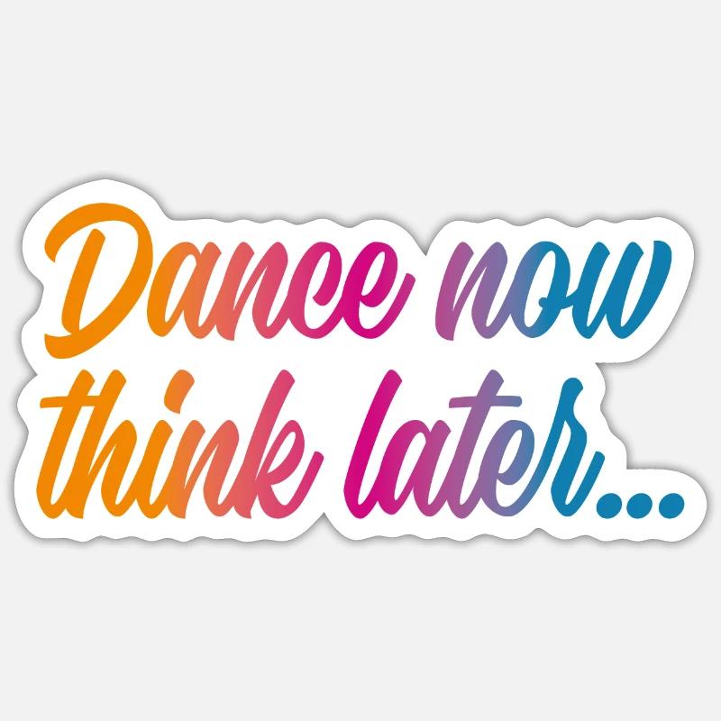 Dance now think later - Sticker Größe S (10 x 10 cm) - Mattweiß