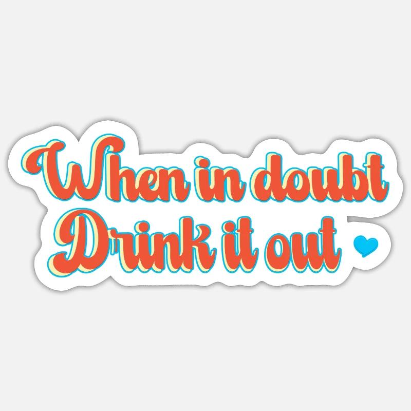When in doubt, drink it out! Sticker Größe S (10 x 10 cm)