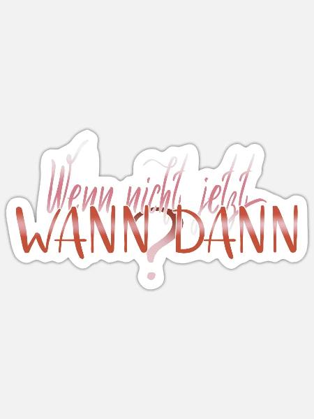 Wenn nicht jetzt, wann dann? Motivation Spruch - Sticker Größe S (10 x 10 cm) - Mattweiß