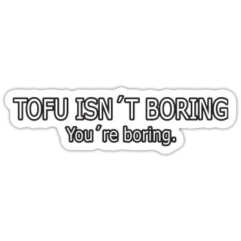 Tofu is not Boring you are Boring - Sticker Größe S (10 x 10 cm) - Mattweiß - Vorne