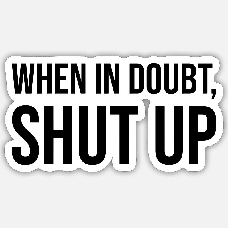 When In Doubt Shut Up Sticker Größe S (10 x 10 cm)