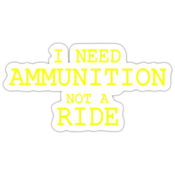I need ammunition not a ride - Sticker Größe S (10 x 10 cm) - Mattweiß - Vorne