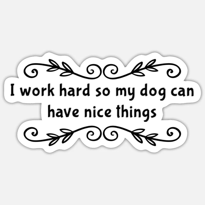 I Work Hard So My Dog Can Have Nice Things - Sticker Größe S (10 x 10 cm) - Mattweiß