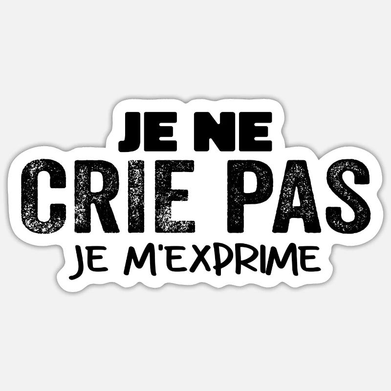 Je Ne Crie Pas Je M'exprime Humour Chieuse - Sticker taille S (10 x 10 cm) - blanc mat