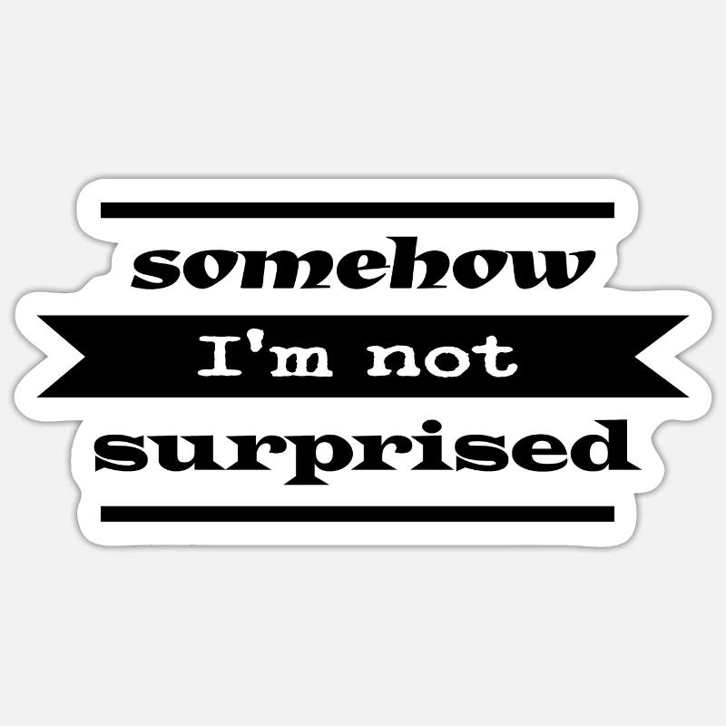 Not surprised Statement - Sticker Größe S (10 x 10 cm) - Mattweiß