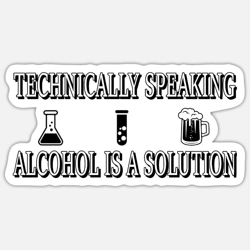 Techniquement, l’alcool est une solution... Sticker taille S (10 x 10 cm)