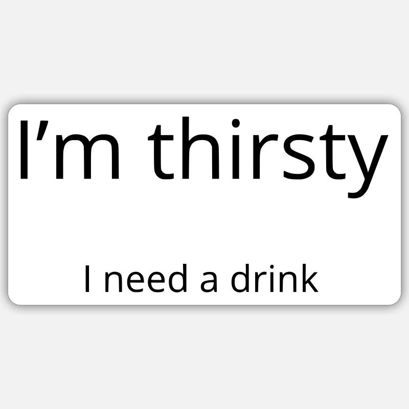 I'm thirsty, I need a drink - Sticker taille S (10 x 10 cm) - blanc mat