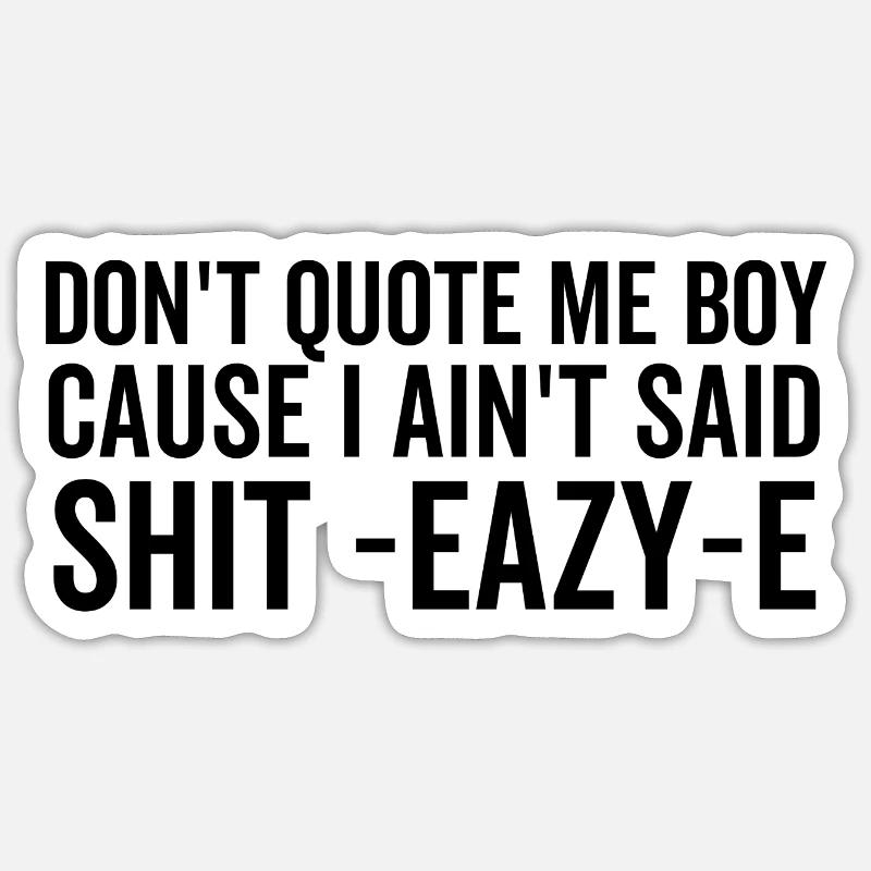 Don't Quote Me Boy Because I Ain't Said Shit Eazy-e Sticker Größe S (10 x 10 cm)