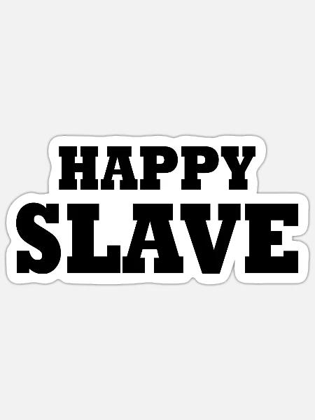 Happy slave - Sticker Größe S (10 x 10 cm) - Mattweiß