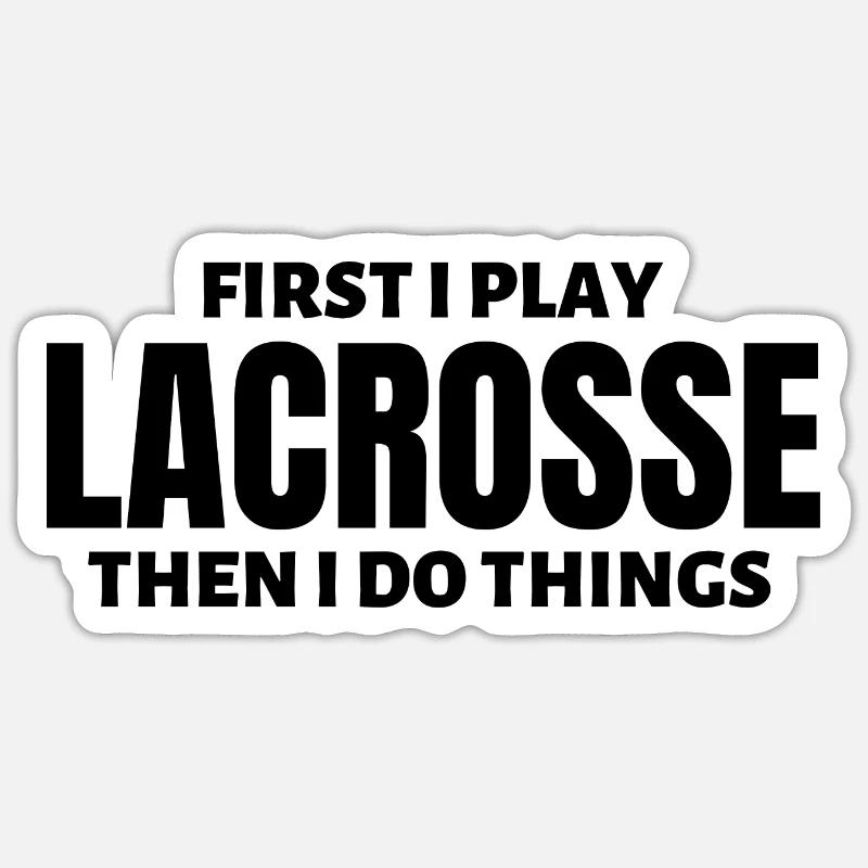 First I play lacrosse. Then I do things. Sticker size S (10 x 10 cm)