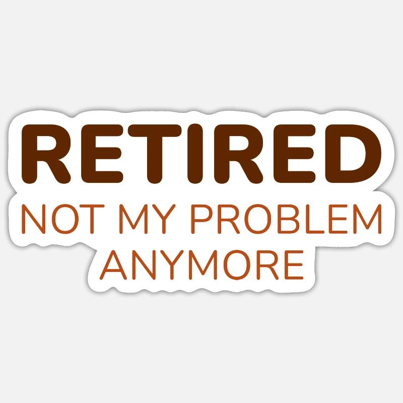 Retired Not My Problem Anymore Sticker size S (10 x 10 cm)