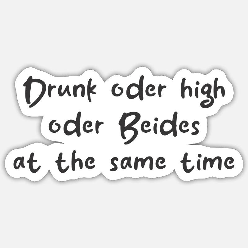 Drunk oder High oder Beides at the same Time Sticker Größe S (10 x 10 cm)