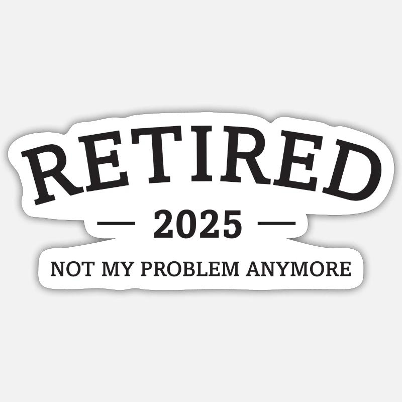 Retired 2025 - Not My Problem Retirement Gift Sticker size S (10 x 10 cm)