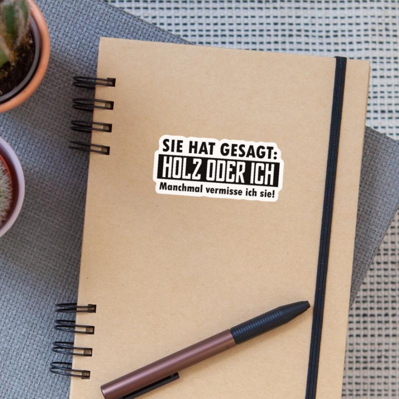 Sie hat gesagt: Holz oder ich... Sticker Größe S (10 x 10 cm)