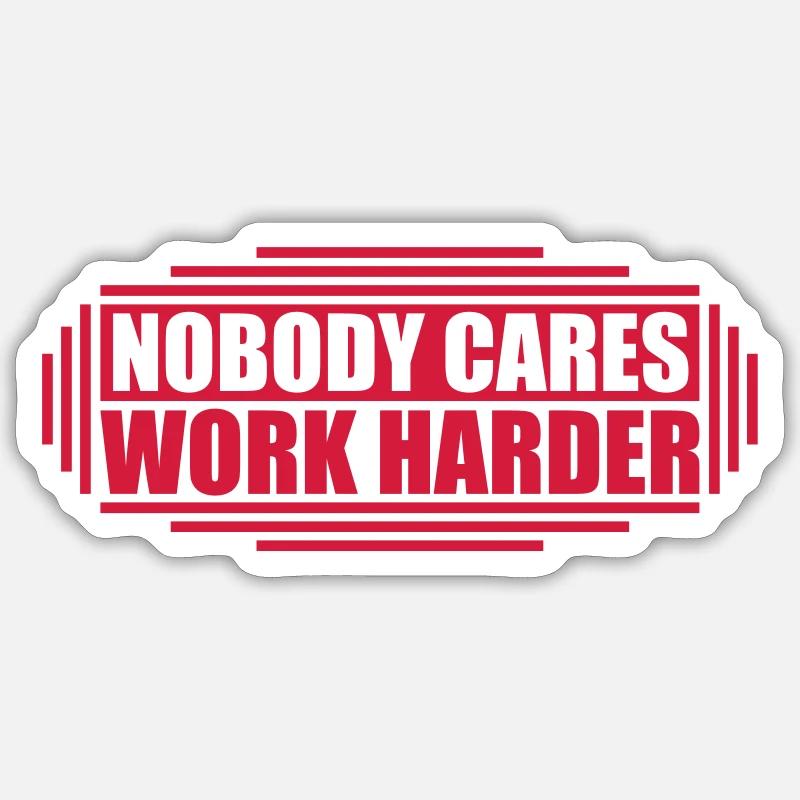 nobody cares work harder - Sticker Größe S (10 x 10 cm) - Mattweiß