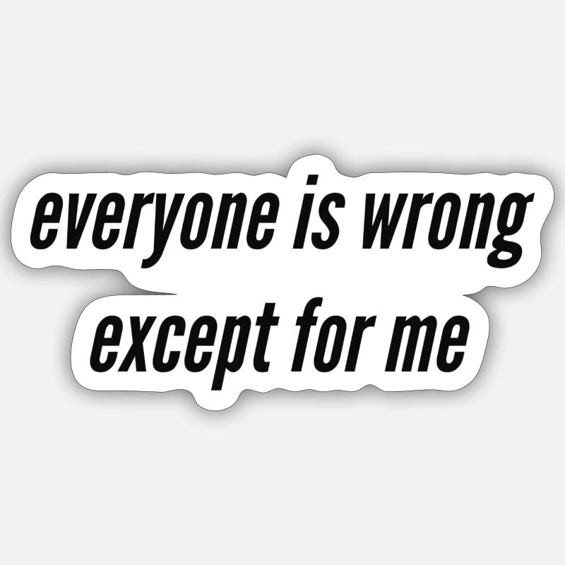 Everyone is wrong except for me Sticker size S (10 x 10 cm)