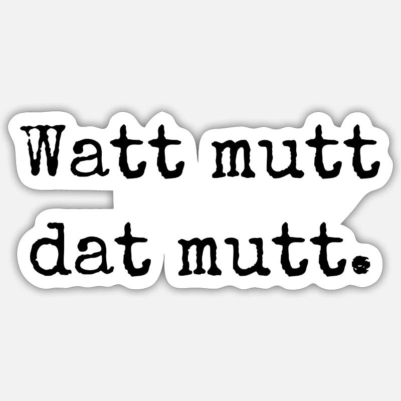 Watt mutt dat mutt. "Was sein muss, muss sein." - Sticker Größe S (10 x 10 cm) - Mattweiß