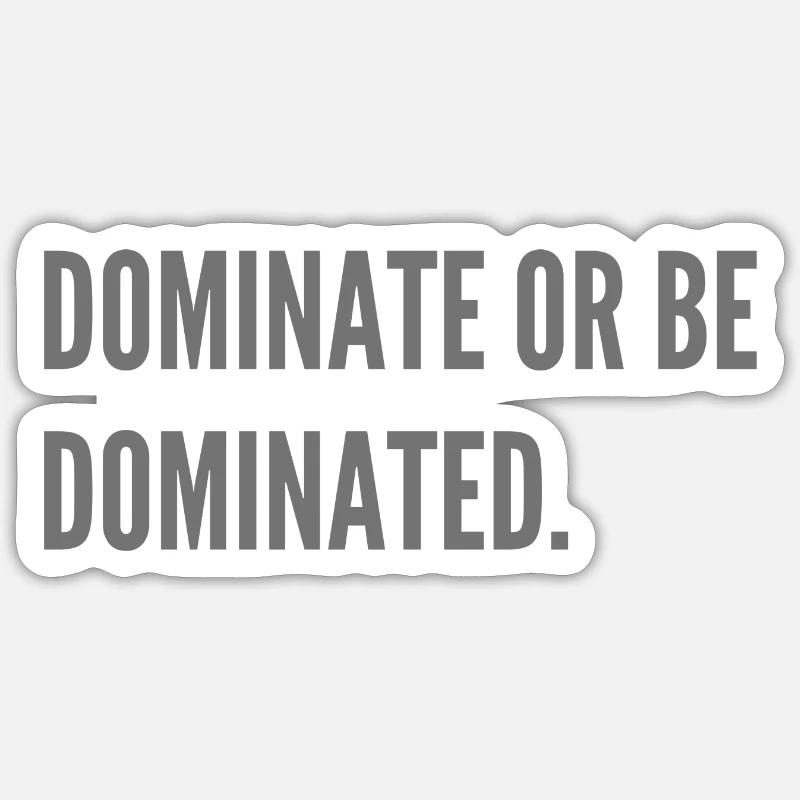 Dominate or be dominated. Sticker size S (10 x 10 cm)