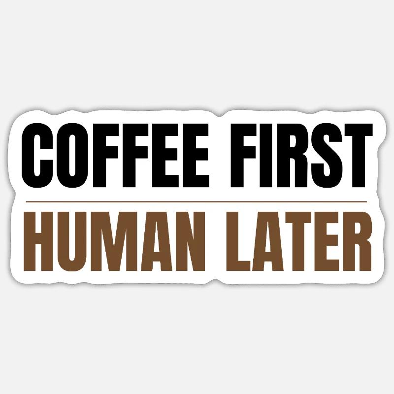 Coffee First Human Später Funny Coffee Lover Design Sticker Größe S (10 x 10 cm)