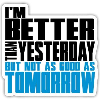 Better than yesterday, not as good as tomorrow - Sticker Größe S (10 x 10 cm) - Mattweiß - Vorne