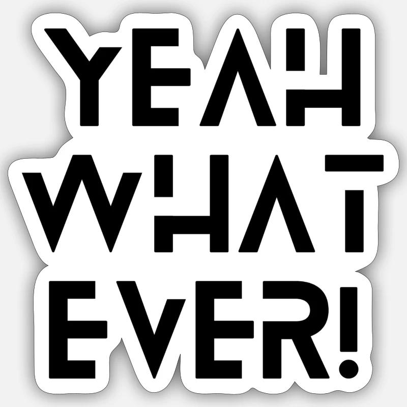 Yeah What ever Sticker size S (10 x 10 cm)