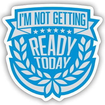 not getting ready today - Sticker Größe S (10 x 10 cm) - Mattweiß - Vorne