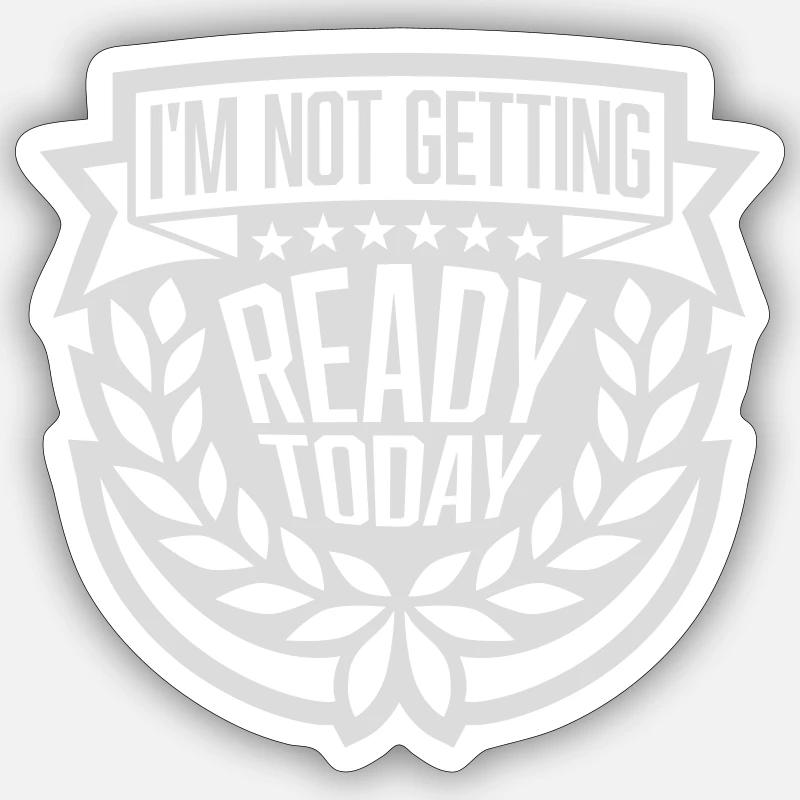 not getting ready today - Sticker Größe S (10 x 10 cm) - Mattweiß
