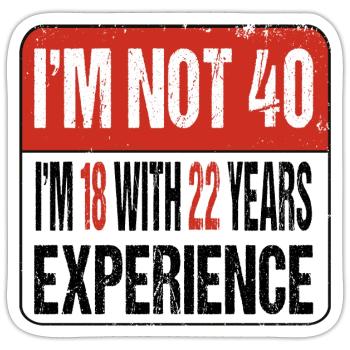 Je n’ai pas 40 ans J’ai 18 ans avec 22 ans d’expérience - Sticker taille S (10 x 10 cm) - blanc mat - Devant