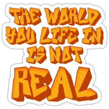 The World You Life In Is Not Real Sarcastic Quote - Sticker size S (10 x 10 cm) - white matte - Front