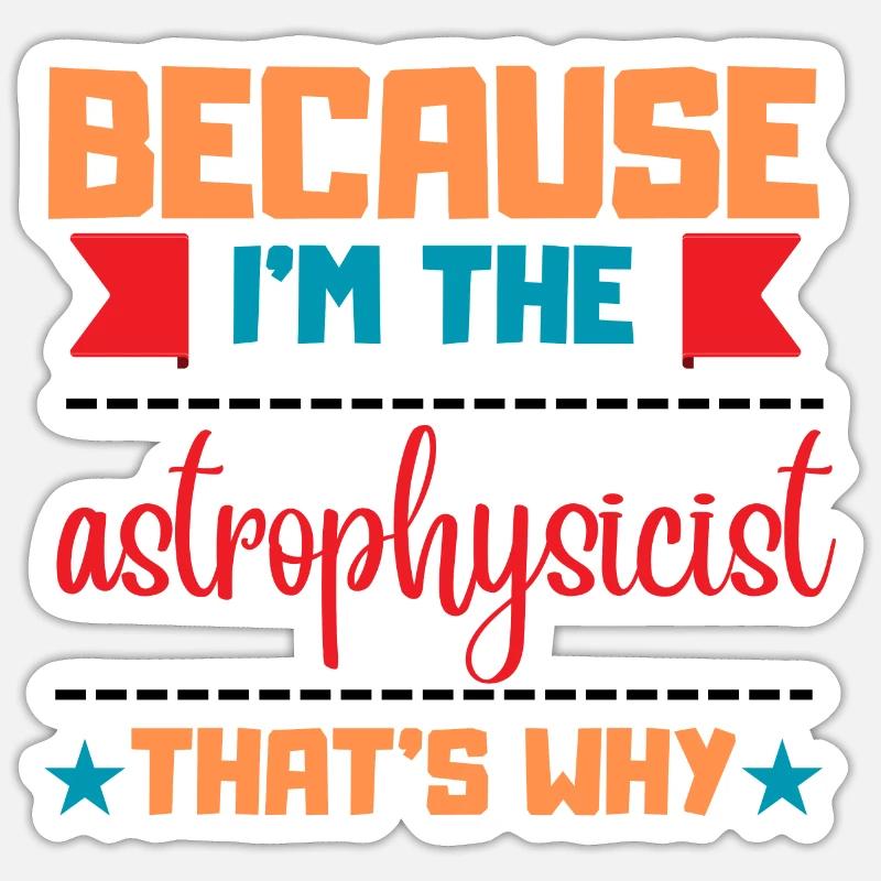 WEIL Astrophysiker - deshalb Sticker Größe S (10 x 10 cm)