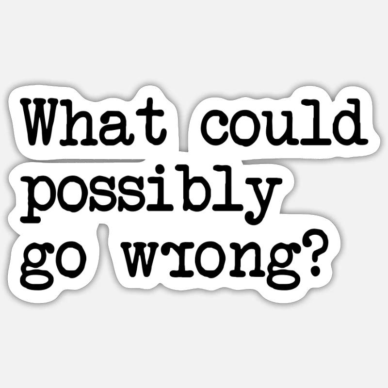 What Could Possibly Go Wrong? Murphy's Law - Sticker Größe S (10 x 10 cm) - Mattweiß