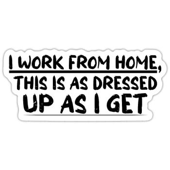 I Work From Home, This Is As Dressed Up As I Get 4 - Sticker Größe S (10 x 10 cm) - Mattweiß - Vorne