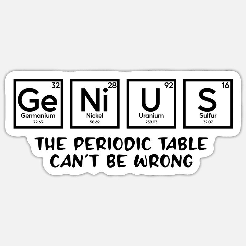 Genius The Periodic Table Can't Be Wrong Sticker size S (10 x 10 cm)