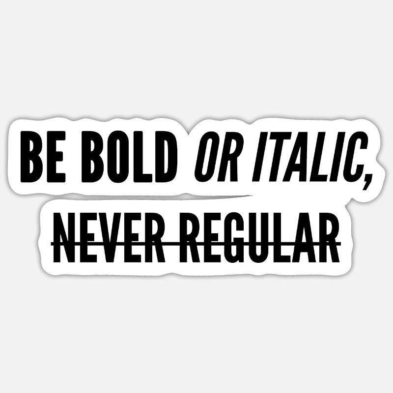 Be Bold Or Italic, Never Regular. - Sticker Größe S (10 x 10 cm) - Mattweiß