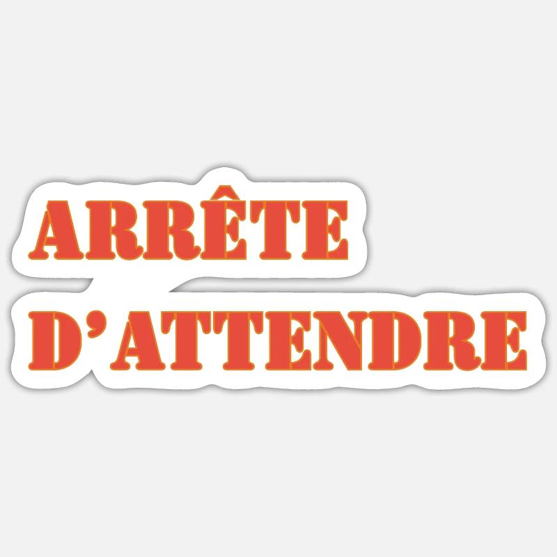 ARRÊTE D’ATTENDRE Sticker taille S (10 x 10 cm)