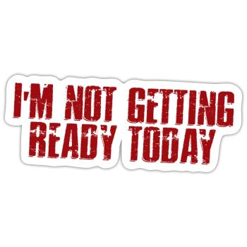 I'm Not Getting Ready Today 4 - Sticker Größe S (10 x 10 cm) - Mattweiß - Vorne