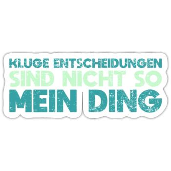 Kluge Entscheidungen Sind Nicht So Mein Ding - Sticker Größe S (10 x 10 cm) - Mattweiß - Vorne