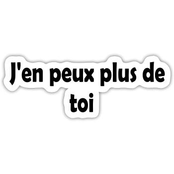 J'en peux plus de toi - Sticker size S (10 x 10 cm) - white matte - Front