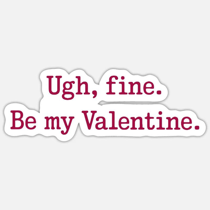 Ugh, fine. Be my Valentine. - Sticker size S (10 x 10 cm) - white matte
