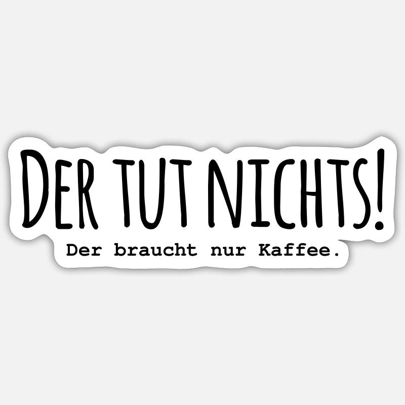 Der tut nichts! Der braucht nur Kaffee - Sticker Größe S (10 x 10 cm) - Mattweiß