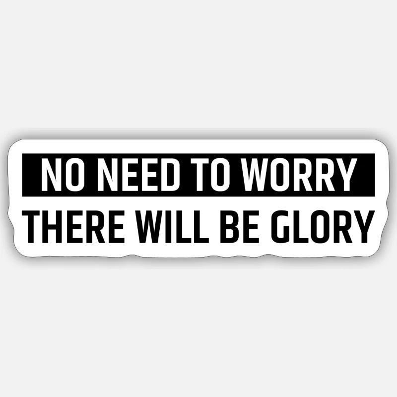 No Need To Worry There Will Be Glory Sticker size S (10 x 10 cm)