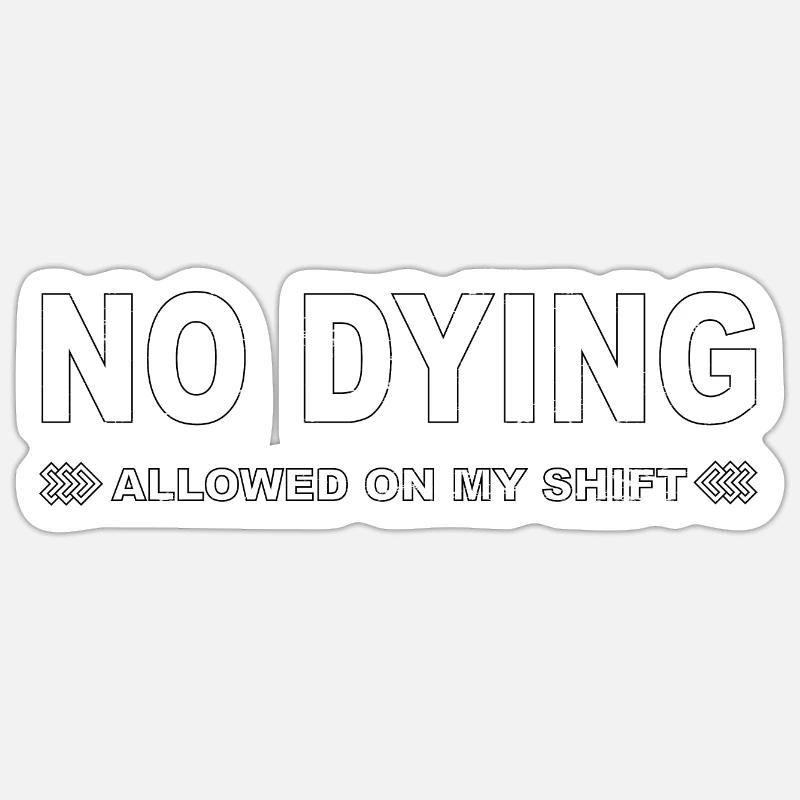 No dying allowed on my shift! Sticker size S (10 x 10 cm)