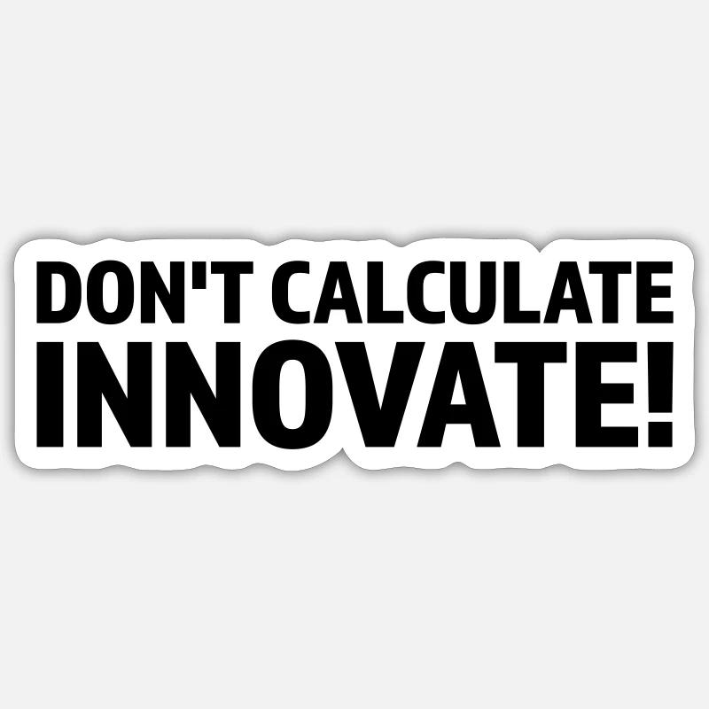 DON'T CALCULATE INNOVATE Sticker size S (10 x 10 cm)